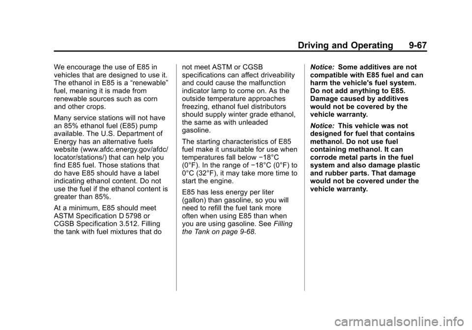 CADILLAC ATS 2013 1.G Owners Manual Black plate (67,1)Cadillac ATS Owner Manual - 2013 - CRC - 10/5/12
Driving and Operating 9-67
We encourage the use of E85 in
vehicles that are designed to use it.
The ethanol in E85 is a“renewable CADILLAC ATS 2013 1.G Owners Manual Black plate (67,1)Cadillac ATS Owner Manual - 2013 - CRC - 10/5/12
Driving and Operating 9-67
We encourage the use of E85 in
vehicles that are designed to use it.
The ethanol in E85 is a“renewable