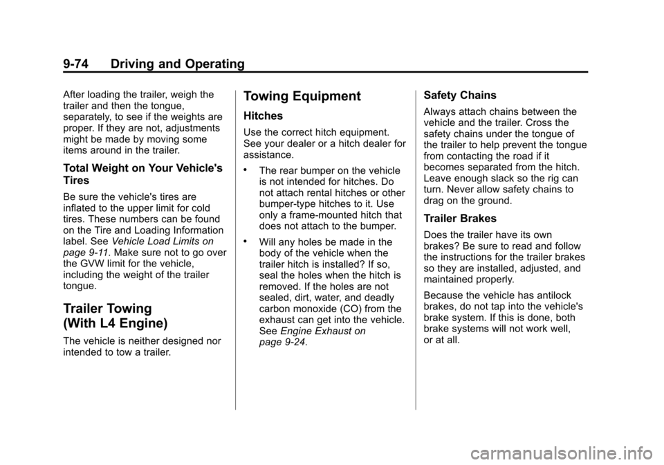 CADILLAC ATS 2013 1.G Owners Manual Black plate (74,1)Cadillac ATS Owner Manual - 2013 - CRC - 10/5/12
9-74 Driving and Operating
After loading the trailer, weigh the
trailer and then the tongue,
separately, to see if the weights are
pr