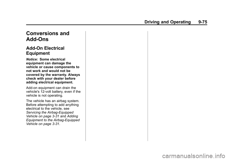 CADILLAC ATS 2013 1.G Owners Guide Black plate (75,1)Cadillac ATS Owner Manual - 2013 - CRC - 10/5/12
Driving and Operating 9-75
Conversions and
Add-Ons
Add-On Electrical
Equipment
Notice:Some electrical
equipment can damage the
vehicl