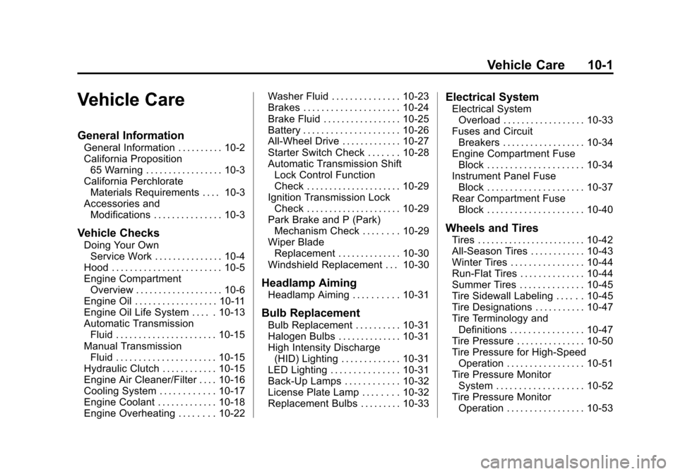 CADILLAC ATS 2013 1.G User Guide Black plate (1,1)Cadillac ATS Owner Manual - 2013 - CRC - 10/5/12
Vehicle Care 10-1
Vehicle Care
General Information
General Information . . . . . . . . . . 10-2
California Proposition65 Warning . . . CADILLAC ATS 2013 1.G User Guide Black plate (1,1)Cadillac ATS Owner Manual - 2013 - CRC - 10/5/12
Vehicle Care 10-1
Vehicle Care
General Information
General Information . . . . . . . . . . 10-2
California Proposition65 Warning . . .