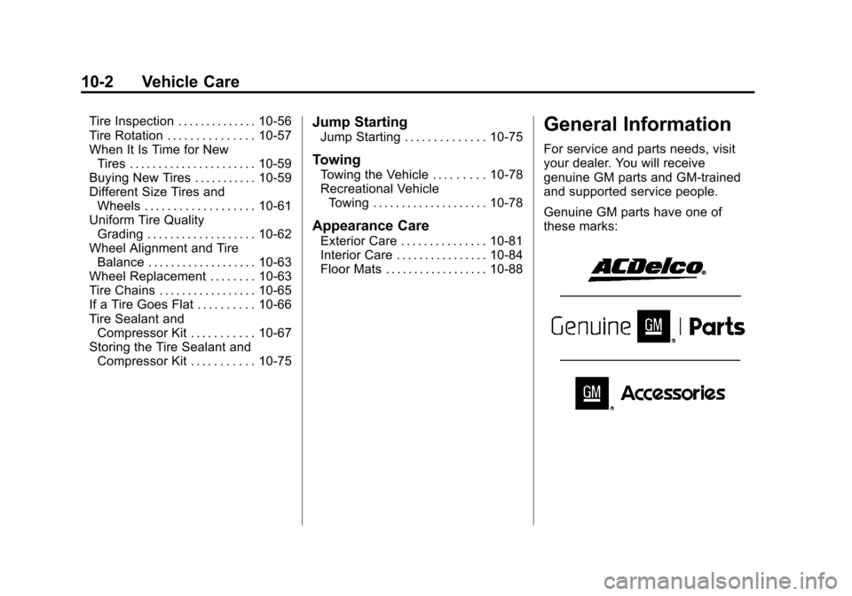 CADILLAC ATS 2013 1.G Owners Manual Black plate (2,1)Cadillac ATS Owner Manual - 2013 - CRC - 10/5/12
10-2 Vehicle Care
Tire Inspection . . . . . . . . . . . . . . 10-56
Tire Rotation . . . . . . . . . . . . . . . 10-57
When It Is Time CADILLAC ATS 2013 1.G Owners Manual Black plate (2,1)Cadillac ATS Owner Manual - 2013 - CRC - 10/5/12
10-2 Vehicle Care
Tire Inspection . . . . . . . . . . . . . . 10-56
Tire Rotation . . . . . . . . . . . . . . . 10-57
When It Is Time