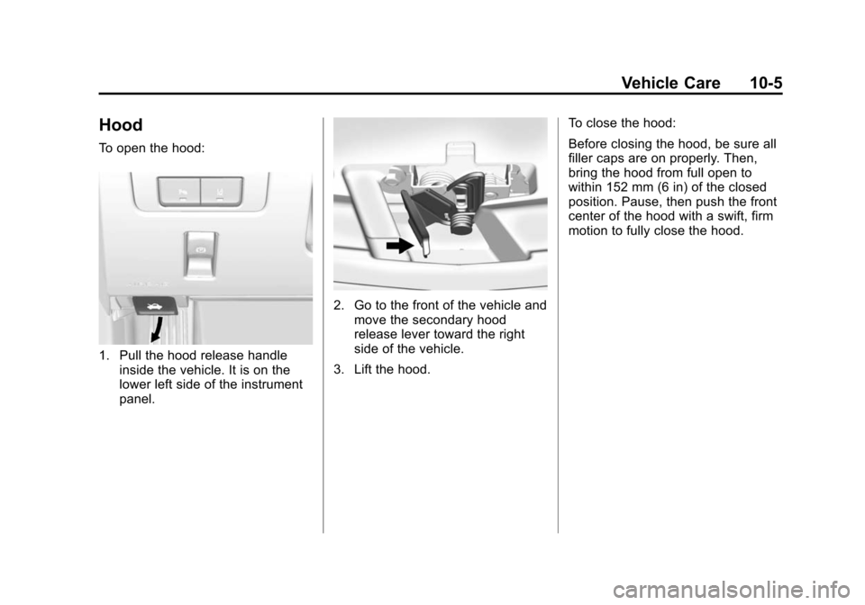 CADILLAC ATS 2013 1.G Owners Manual Black plate (5,1)Cadillac ATS Owner Manual - 2013 - CRC - 10/5/12
Vehicle Care 10-5
Hood
To open the hood:
1. Pull the hood release handleinside the vehicle. It is on the
lower left side of the instru