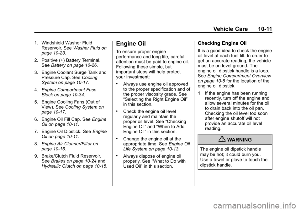 CADILLAC ATS 2013 1.G Owners Manual Black plate (11,1)Cadillac ATS Owner Manual - 2013 - CRC - 10/5/12
Vehicle Care 10-11
1. Windshield Washer FluidReservoir. See Washer Fluid on
page 10‑23.
2. Positive (+) Battery Terminal. See Batte