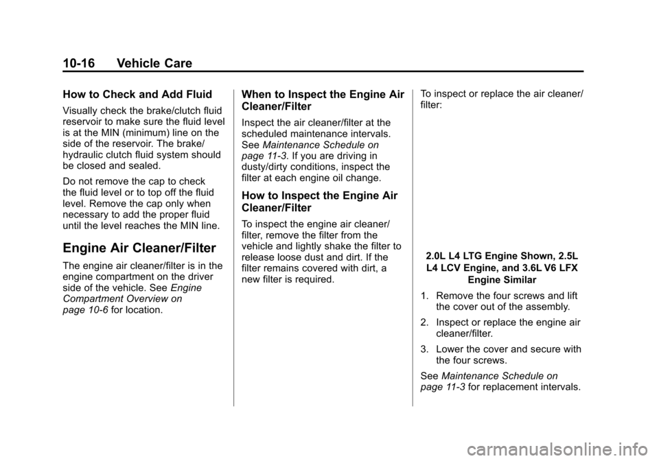 CADILLAC ATS 2013 1.G Owners Manual Black plate (16,1)Cadillac ATS Owner Manual - 2013 - CRC - 10/5/12
10-16 Vehicle Care
How to Check and Add Fluid
Visually check the brake/clutch fluid
reservoir to make sure the fluid level
is at the 