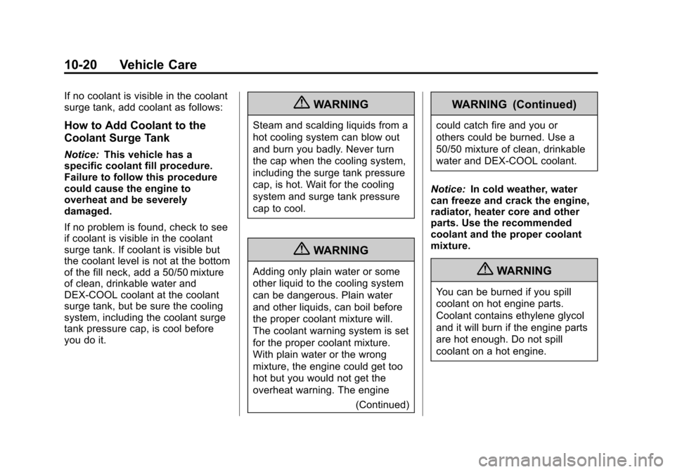 CADILLAC ATS 2013 1.G Owners Manual Black plate (20,1)Cadillac ATS Owner Manual - 2013 - CRC - 10/5/12
10-20 Vehicle Care
If no coolant is visible in the coolant
surge tank, add coolant as follows:
How to Add Coolant to the
Coolant Surg