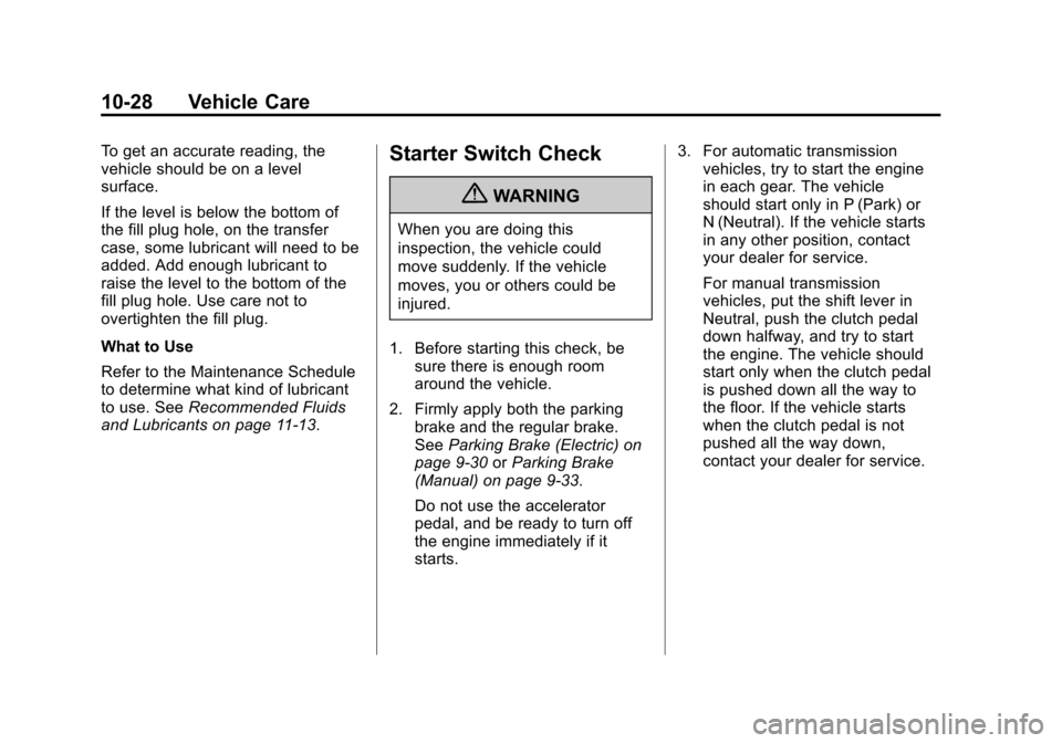 CADILLAC ATS 2013 1.G Owners Manual Black plate (28,1)Cadillac ATS Owner Manual - 2013 - CRC - 10/5/12
10-28 Vehicle Care
To get an accurate reading, the
vehicle should be on a level
surface.
If the level is below the bottom of
the fill