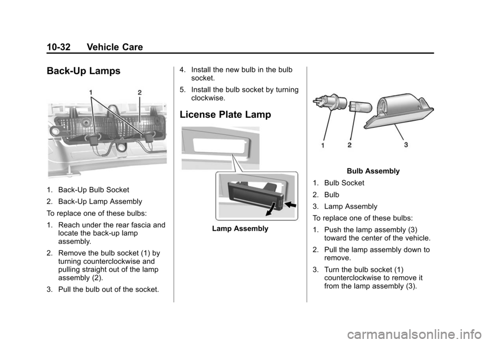 CADILLAC ATS 2013 1.G Owners Manual Black plate (32,1)Cadillac ATS Owner Manual - 2013 - CRC - 10/5/12
10-32 Vehicle Care
Back-Up Lamps
1. Back-Up Bulb Socket
2. Back-Up Lamp Assembly
To replace one of these bulbs:
1. Reach under the re