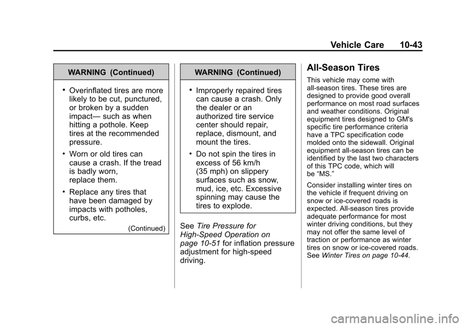 CADILLAC ATS 2013 1.G Owners Manual Black plate (43,1)Cadillac ATS Owner Manual - 2013 - CRC - 10/5/12
Vehicle Care 10-43
WARNING (Continued)
.Overinflated tires are more
likely to be cut, punctured,
or broken by a sudden
impact—such 