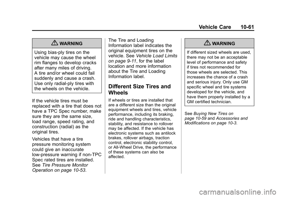 CADILLAC ATS 2013 1.G User Guide Black plate (61,1)Cadillac ATS Owner Manual - 2013 - CRC - 10/5/12
Vehicle Care 10-61
{WARNING
Using bias-ply tires on the
vehicle may cause the wheel
rim flanges to develop cracks
after many miles of