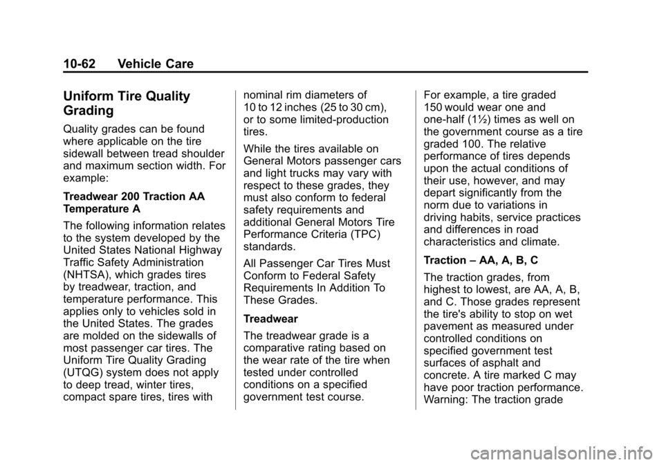 CADILLAC ATS 2013 1.G Owners Manual Black plate (62,1)Cadillac ATS Owner Manual - 2013 - CRC - 10/5/12
10-62 Vehicle Care
Uniform Tire Quality
Grading
Quality grades can be found
where applicable on the tire
sidewall between tread shoul CADILLAC ATS 2013 1.G Owners Manual Black plate (62,1)Cadillac ATS Owner Manual - 2013 - CRC - 10/5/12
10-62 Vehicle Care
Uniform Tire Quality
Grading
Quality grades can be found
where applicable on the tire
sidewall between tread shoul