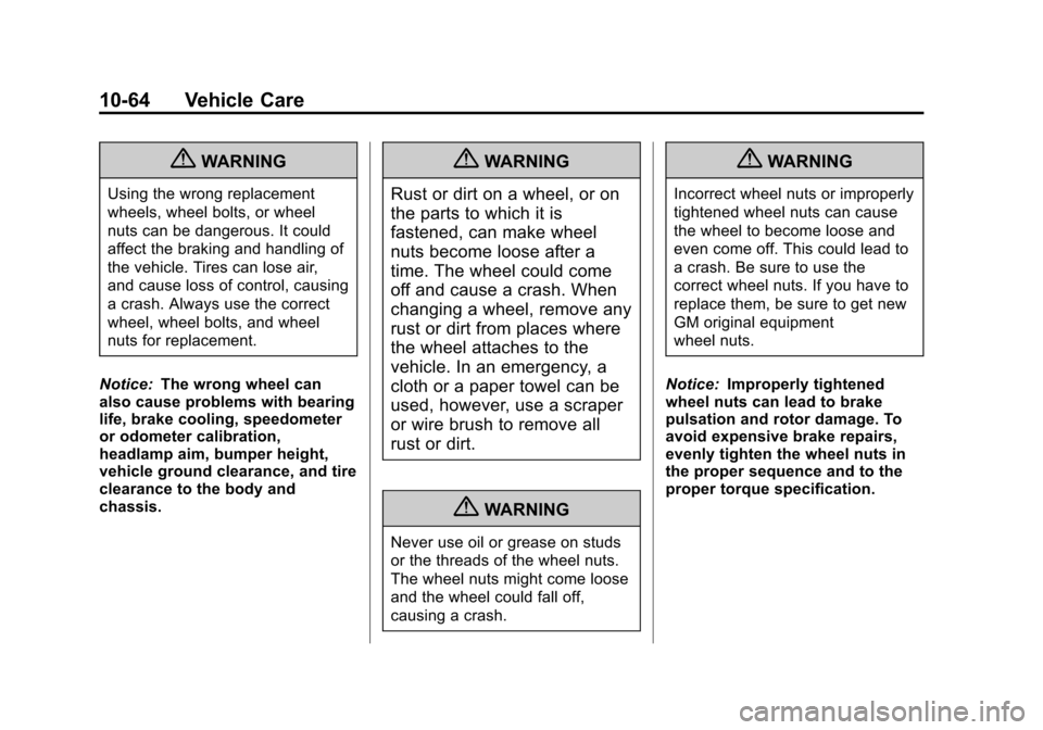 CADILLAC ATS 2013 1.G Owners Manual Black plate (64,1)Cadillac ATS Owner Manual - 2013 - CRC - 10/5/12
10-64 Vehicle Care
{WARNING
Using the wrong replacement
wheels, wheel bolts, or wheel
nuts can be dangerous. It could
affect the brak