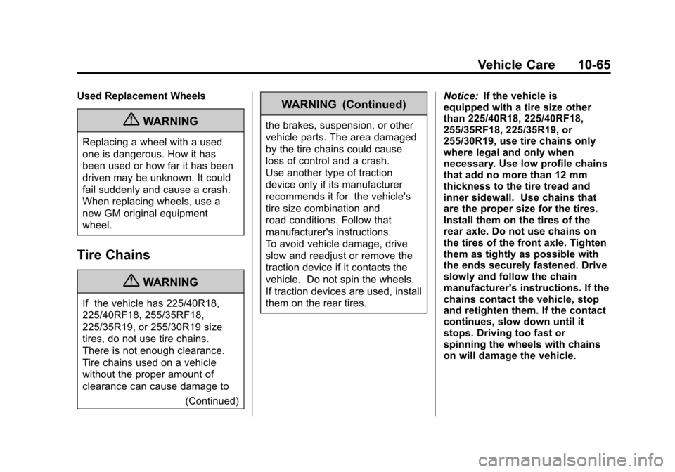 CADILLAC ATS 2013 1.G User Guide Black plate (65,1)Cadillac ATS Owner Manual - 2013 - CRC - 10/5/12
Vehicle Care 10-65
Used Replacement Wheels
{WARNING
Replacing a wheel with a used
one is dangerous. How it has
been used or how far i