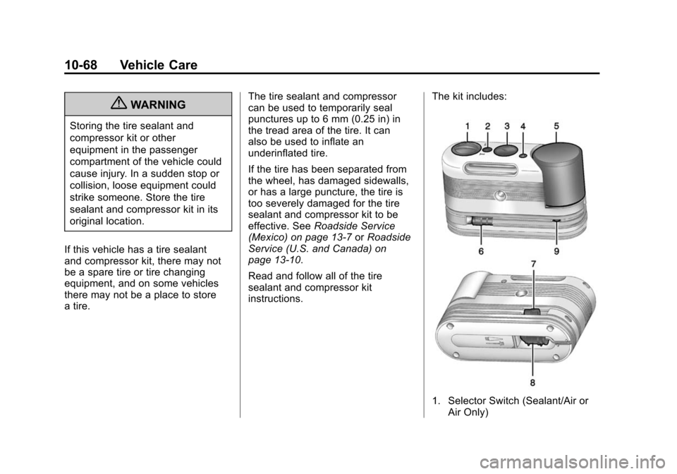 CADILLAC ATS 2013 1.G Owners Manual Black plate (68,1)Cadillac ATS Owner Manual - 2013 - CRC - 10/5/12
10-68 Vehicle Care
{WARNING
Storing the tire sealant and
compressor kit or other
equipment in the passenger
compartment of the vehicl