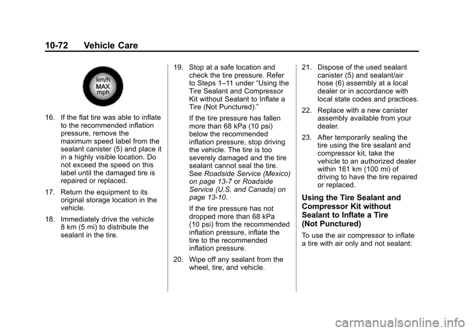 CADILLAC ATS 2013 1.G Owners Manual Black plate (72,1)Cadillac ATS Owner Manual - 2013 - CRC - 10/5/12
10-72 Vehicle Care
16. If the flat tire was able to inflateto the recommended inflation
pressure, remove the
maximum speed label from CADILLAC ATS 2013 1.G Owners Manual Black plate (72,1)Cadillac ATS Owner Manual - 2013 - CRC - 10/5/12
10-72 Vehicle Care
16. If the flat tire was able to inflateto the recommended inflation
pressure, remove the
maximum speed label from