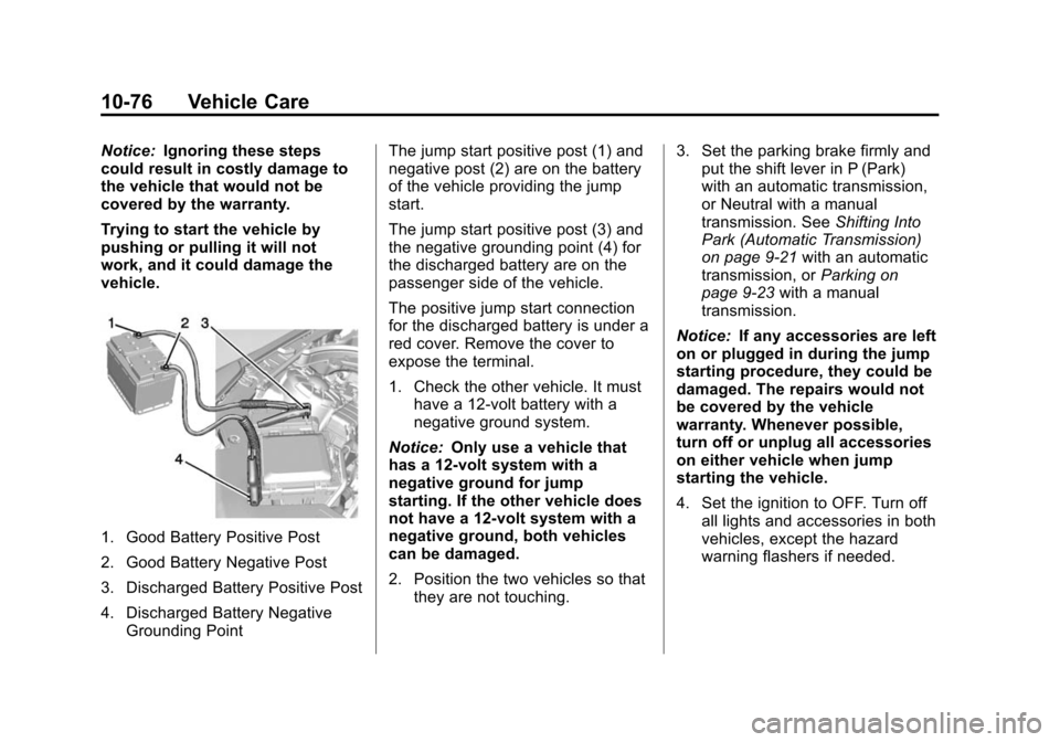 CADILLAC ATS 2013 1.G Owners Manual Black plate (76,1)Cadillac ATS Owner Manual - 2013 - CRC - 10/5/12
10-76 Vehicle Care
Notice:Ignoring these steps
could result in costly damage to
the vehicle that would not be
covered by the warranty