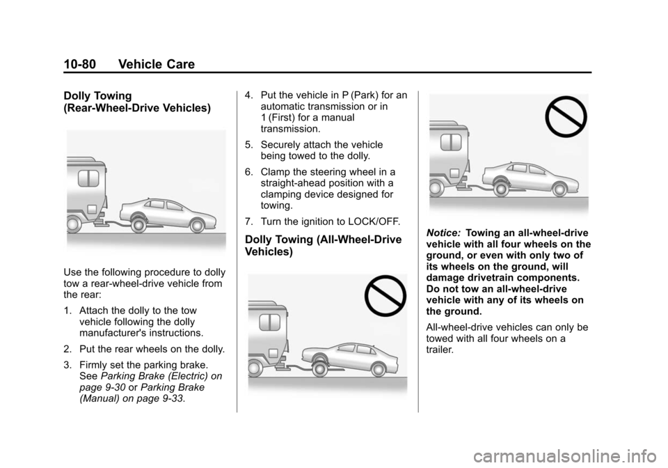 CADILLAC ATS 2013 1.G Owners Manual Black plate (80,1)Cadillac ATS Owner Manual - 2013 - CRC - 10/5/12
10-80 Vehicle Care
Dolly Towing
(Rear-Wheel-Drive Vehicles)
Use the following procedure to dolly
tow a rear-wheel-drive vehicle from
CADILLAC ATS 2013 1.G Owners Manual Black plate (80,1)Cadillac ATS Owner Manual - 2013 - CRC - 10/5/12
10-80 Vehicle Care
Dolly Towing
(Rear-Wheel-Drive Vehicles)
Use the following procedure to dolly
tow a rear-wheel-drive vehicle from