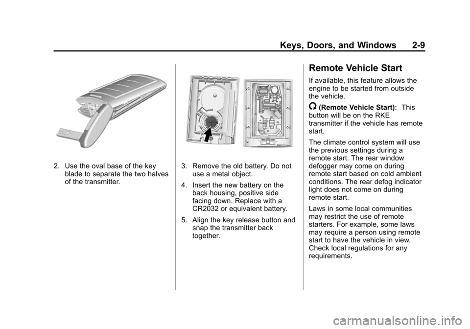 CADILLAC ATS 2013 1.G Owners Manual Black plate (9,1)Cadillac ATS Owner Manual - 2013 - CRC - 10/5/12
Keys, Doors, and Windows 2-9
2. Use the oval base of the keyblade to separate the two halves
of the transmitter.3. Remove the old batt CADILLAC ATS 2013 1.G Owners Manual Black plate (9,1)Cadillac ATS Owner Manual - 2013 - CRC - 10/5/12
Keys, Doors, and Windows 2-9
2. Use the oval base of the keyblade to separate the two halves
of the transmitter.3. Remove the old batt