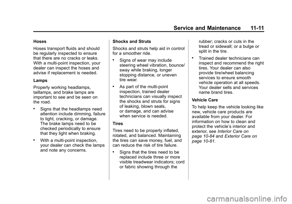 CADILLAC ATS 2013 1.G Owners Manual Black plate (11,1)Cadillac ATS Owner Manual - 2013 - CRC - 10/5/12
Service and Maintenance 11-11
Hoses
Hoses transport fluids and should
be regularly inspected to ensure
that there are no cracks or le