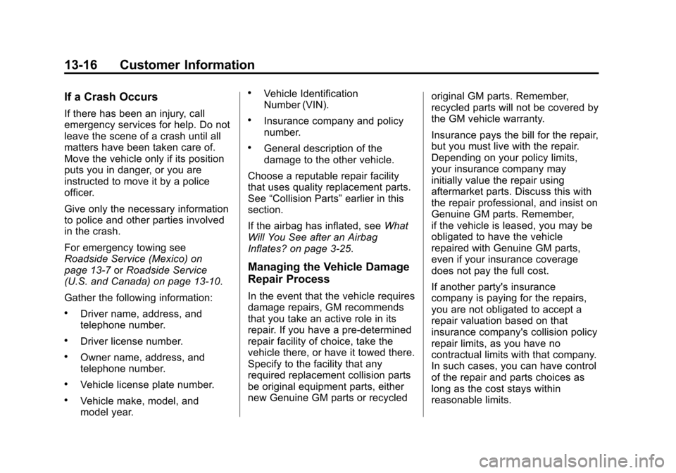 CADILLAC ATS 2013 1.G Owners Guide Black plate (16,1)Cadillac ATS Owner Manual - 2013 - CRC - 10/5/12
13-16 Customer Information
If a Crash Occurs
If there has been an injury, call
emergency services for help. Do not
leave the scene of