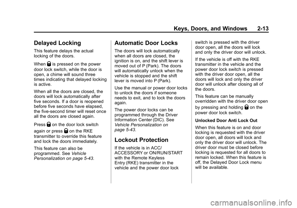 CADILLAC ATS 2013 1.G User Guide Black plate (13,1)Cadillac ATS Owner Manual - 2013 - CRC - 10/5/12
Keys, Doors, and Windows 2-13
Delayed Locking
This feature delays the actual
locking of the doors.
When
Qis pressed on the power
door