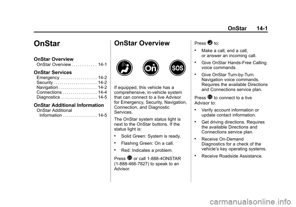 CADILLAC ATS 2013 1.G Owners Manual Black plate (1,1)Cadillac ATS Owner Manual - 2013 - CRC - 10/5/12
OnStar 14-1
OnStar
OnStar Overview
OnStar Overview . . . . . . . . . . . . 14-1
OnStar Services
Emergency . . . . . . . . . . . . . . 