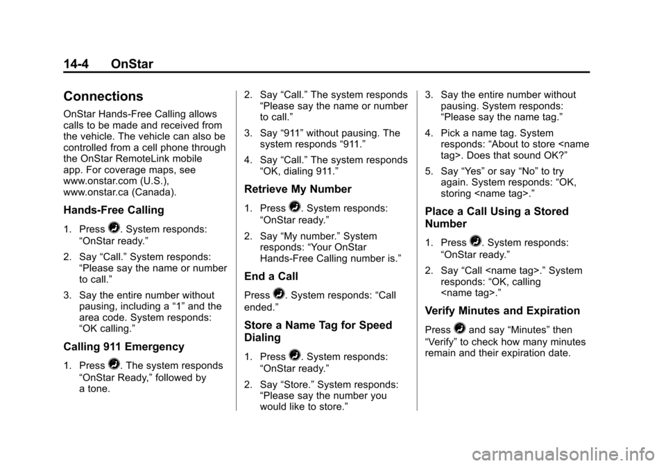 CADILLAC ATS 2013 1.G Owners Manual Black plate (4,1)Cadillac ATS Owner Manual - 2013 - CRC - 10/5/12
14-4 OnStar
Connections
OnStar Hands-Free Calling allows
calls to be made and received from
the vehicle. The vehicle can also be
contr