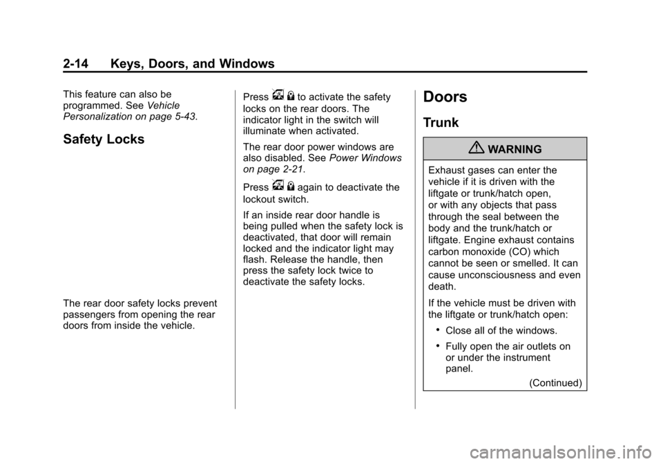 CADILLAC ATS 2013 1.G User Guide Black plate (14,1)Cadillac ATS Owner Manual - 2013 - CRC - 10/5/12
2-14 Keys, Doors, and Windows
This feature can also be
programmed. SeeVehicle
Personalization on page 5‑43.
Safety Locks
The rear d