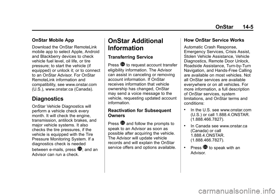CADILLAC ATS 2013 1.G Service Manual Black plate (5,1)Cadillac ATS Owner Manual - 2013 - CRC - 10/5/12
OnStar 14-5
OnStar Mobile App
Download the OnStar RemoteLink
mobile app to select Apple, Android
and Blackberry devices to check
vehic CADILLAC ATS 2013 1.G Service Manual Black plate (5,1)Cadillac ATS Owner Manual - 2013 - CRC - 10/5/12
OnStar 14-5
OnStar Mobile App
Download the OnStar RemoteLink
mobile app to select Apple, Android
and Blackberry devices to check
vehic
