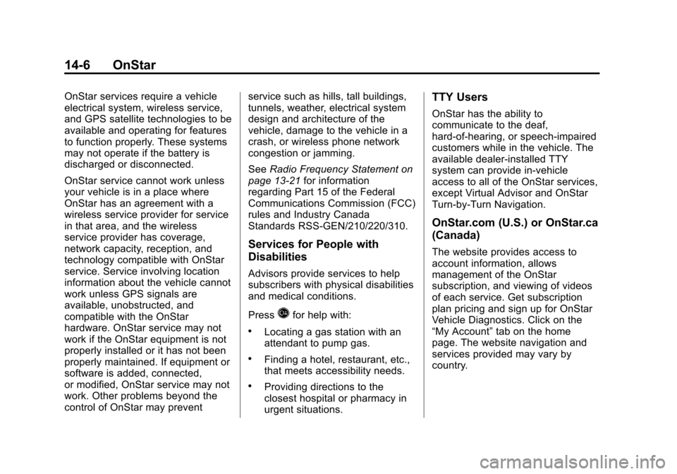CADILLAC ATS 2013 1.G Owners Manual Black plate (6,1)Cadillac ATS Owner Manual - 2013 - CRC - 10/5/12
14-6 OnStar
OnStar services require a vehicle
electrical system, wireless service,
and GPS satellite technologies to be
available and 