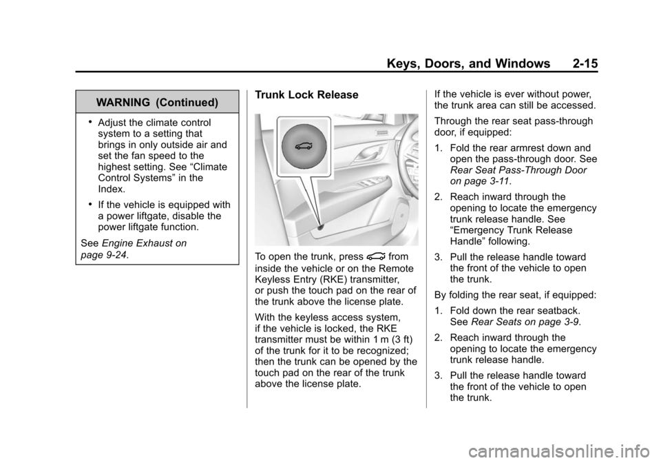 CADILLAC ATS 2013 1.G Service Manual Black plate (15,1)Cadillac ATS Owner Manual - 2013 - CRC - 10/5/12
Keys, Doors, and Windows 2-15
WARNING (Continued)
.Adjust the climate control
system to a setting that
brings in only outside air and