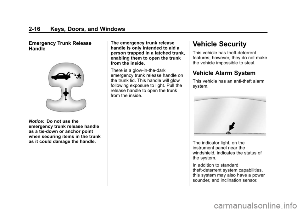 CADILLAC ATS 2013 1.G Service Manual Black plate (16,1)Cadillac ATS Owner Manual - 2013 - CRC - 10/5/12
2-16 Keys, Doors, and Windows
Emergency Trunk Release
Handle
Notice:Do not use the
emergency trunk release handle
as a tie-down or an CADILLAC ATS 2013 1.G Service Manual Black plate (16,1)Cadillac ATS Owner Manual - 2013 - CRC - 10/5/12
2-16 Keys, Doors, and Windows
Emergency Trunk Release
Handle
Notice:Do not use the
emergency trunk release handle
as a tie-down or an
