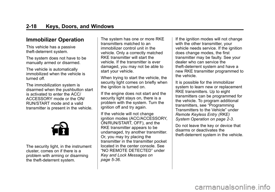 CADILLAC ATS 2013 1.G User Guide Black plate (18,1)Cadillac ATS Owner Manual - 2013 - CRC - 10/5/12
2-18 Keys, Doors, and Windows
Immobilizer Operation
This vehicle has a passive
theft-deterrent system.
The system does not have to be