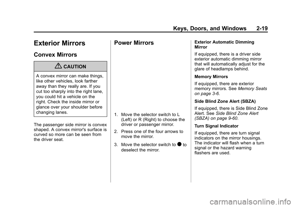 CADILLAC ATS 2013 1.G Service Manual Black plate (19,1)Cadillac ATS Owner Manual - 2013 - CRC - 10/5/12
Keys, Doors, and Windows 2-19
Exterior Mirrors
Convex Mirrors
{CAUTION
A convex mirror can make things,
like other vehicles, look far