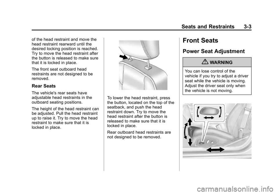 CADILLAC ATS 2013 1.G Owners Manual Black plate (3,1)Cadillac ATS Owner Manual - 2013 - CRC - 10/5/12
Seats and Restraints 3-3
of the head restraint and move the
head restraint rearward until the
desired locking position is reached.
Try