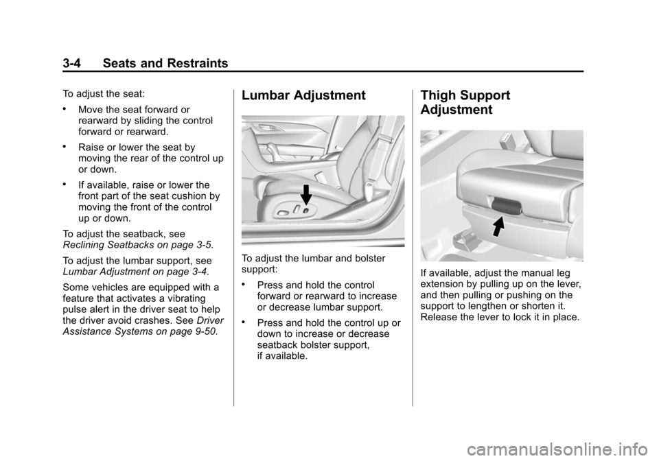 CADILLAC ATS 2013 1.G Owners Manual Black plate (4,1)Cadillac ATS Owner Manual - 2013 - CRC - 10/5/12
3-4 Seats and Restraints
To adjust the seat:
.Move the seat forward or
rearward by sliding the control
forward or rearward.
.Raise or 