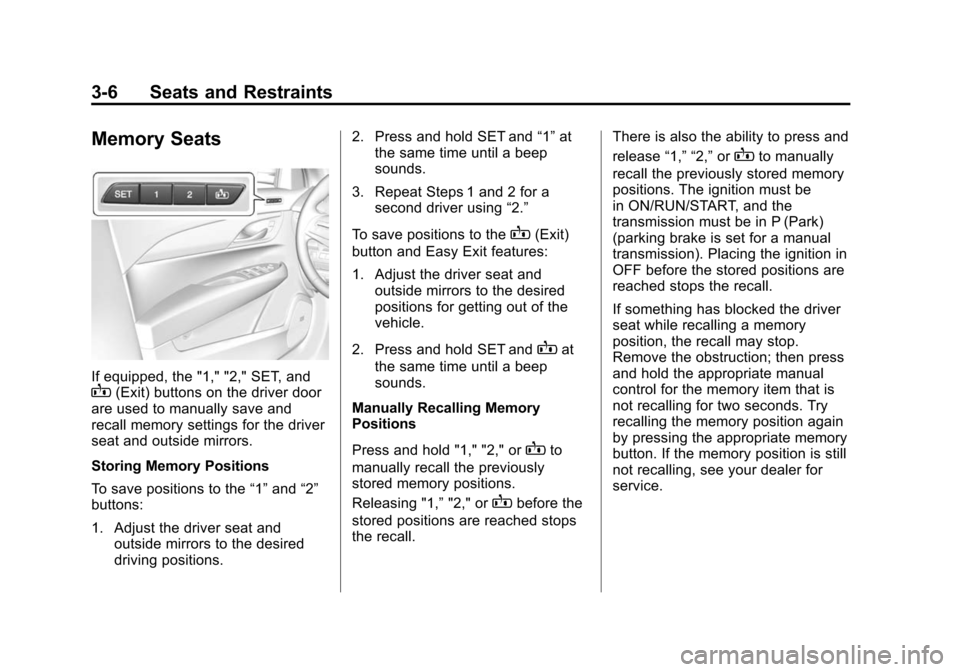 CADILLAC ATS 2013 1.G Owners Manual Black plate (6,1)Cadillac ATS Owner Manual - 2013 - CRC - 10/5/12
3-6 Seats and Restraints
Memory Seats
If equipped, the "1," "2," SET, andB(Exit) buttons on the driver door
are used to manually save 
