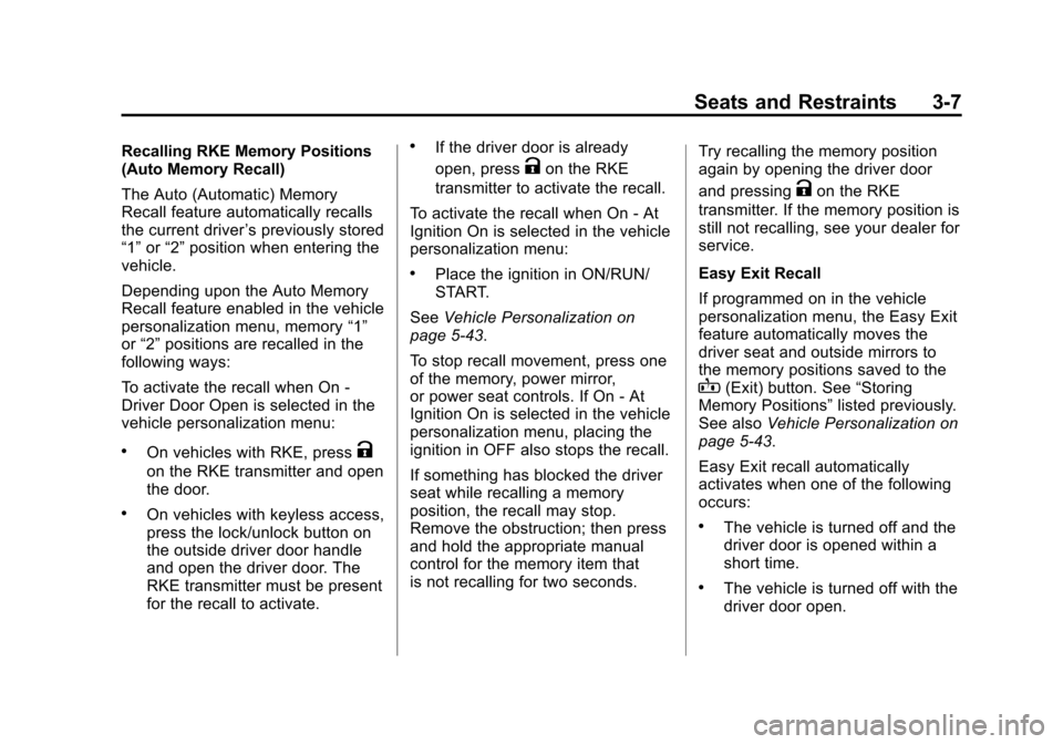 CADILLAC ATS 2013 1.G Owners Manual Black plate (7,1)Cadillac ATS Owner Manual - 2013 - CRC - 10/5/12
Seats and Restraints 3-7
Recalling RKE Memory Positions
(Auto Memory Recall)
The Auto (Automatic) Memory
Recall feature automatically 