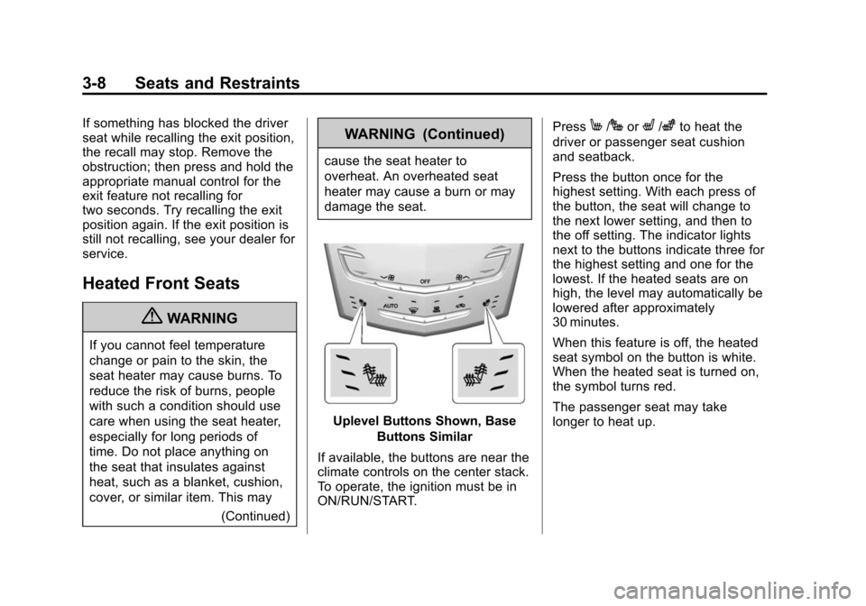 CADILLAC ATS 2013 1.G User Guide Black plate (8,1)Cadillac ATS Owner Manual - 2013 - CRC - 10/5/12
3-8 Seats and Restraints
If something has blocked the driver
seat while recalling the exit position,
the recall may stop. Remove the
o CADILLAC ATS 2013 1.G User Guide Black plate (8,1)Cadillac ATS Owner Manual - 2013 - CRC - 10/5/12
3-8 Seats and Restraints
If something has blocked the driver
seat while recalling the exit position,
the recall may stop. Remove the
o