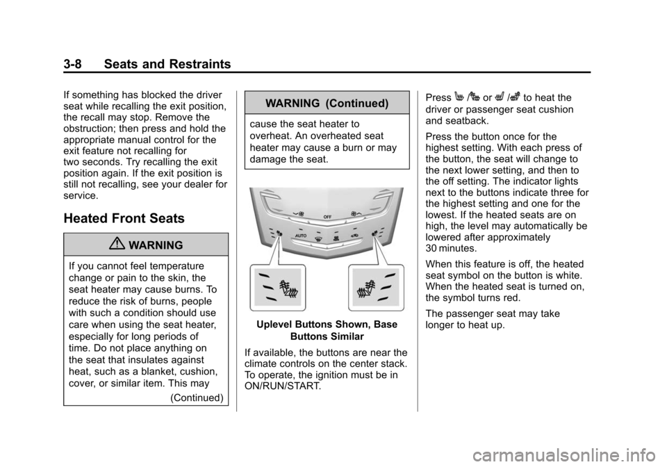 CADILLAC ATS 2013 1.G Owners Manual Black plate (8,1)Cadillac ATS Owner Manual - 2013 - CRC - 10/5/12
3-8 Seats and Restraints
If something has blocked the driver
seat while recalling the exit position,
the recall may stop. Remove the
o