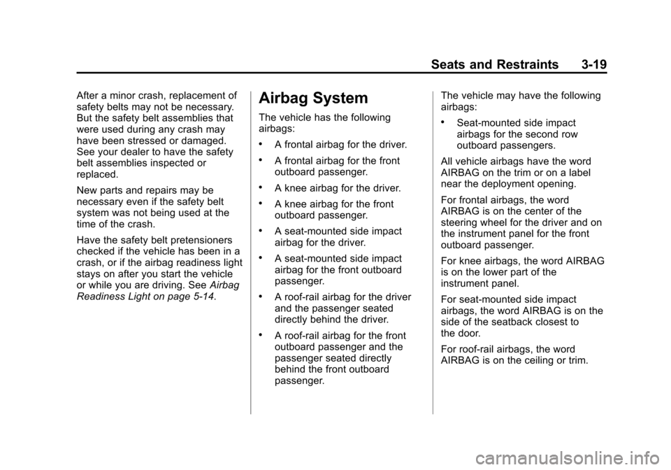 CADILLAC ATS 2013 1.G Owners Manual Black plate (19,1)Cadillac ATS Owner Manual - 2013 - CRC - 10/5/12
Seats and Restraints 3-19
After a minor crash, replacement of
safety belts may not be necessary.
But the safety belt assemblies that
