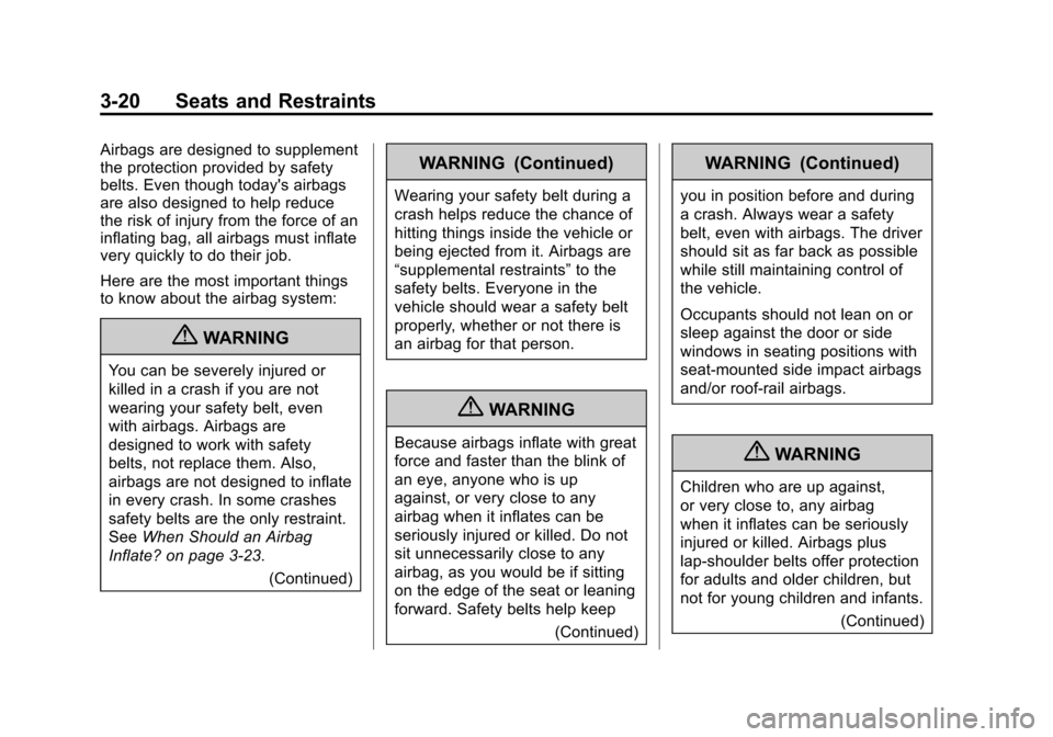 CADILLAC ATS 2013 1.G Manual PDF Black plate (20,1)Cadillac ATS Owner Manual - 2013 - CRC - 10/5/12
3-20 Seats and Restraints
Airbags are designed to supplement
the protection provided by safety
belts. Even though todays airbags
are CADILLAC ATS 2013 1.G Manual PDF Black plate (20,1)Cadillac ATS Owner Manual - 2013 - CRC - 10/5/12
3-20 Seats and Restraints
Airbags are designed to supplement
the protection provided by safety
belts. Even though todays airbags
are