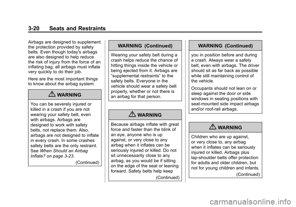 CADILLAC ATS 2013 1.G Owners Manual Black plate (20,1)Cadillac ATS Owner Manual - 2013 - CRC - 10/5/12
3-20 Seats and Restraints
Airbags are designed to supplement
the protection provided by safety
belts. Even though todays airbags
are