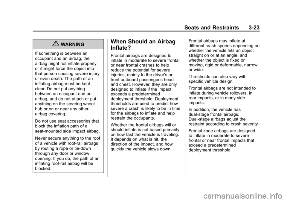 CADILLAC ATS 2013 1.G User Guide Black plate (23,1)Cadillac ATS Owner Manual - 2013 - CRC - 10/5/12
Seats and Restraints 3-23
{WARNING
If something is between an
occupant and an airbag, the
airbag might not inflate properly
or it mig