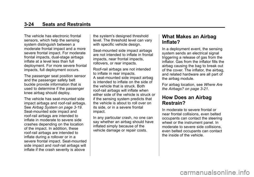 CADILLAC ATS 2013 1.G User Guide Black plate (24,1)Cadillac ATS Owner Manual - 2013 - CRC - 10/5/12
3-24 Seats and Restraints
The vehicle has electronic frontal
sensors, which help the sensing
system distinguish between a
moderate fr