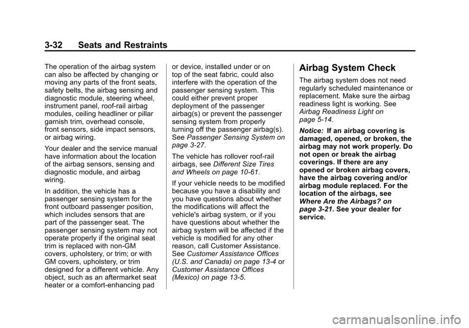 CADILLAC ATS 2013 1.G User Guide Black plate (32,1)Cadillac ATS Owner Manual - 2013 - CRC - 10/5/12
3-32 Seats and Restraints
The operation of the airbag system
can also be affected by changing or
moving any parts of the front seats,