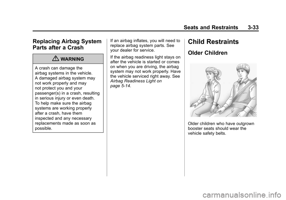CADILLAC ATS 2013 1.G Owners Manual Black plate (33,1)Cadillac ATS Owner Manual - 2013 - CRC - 10/5/12
Seats and Restraints 3-33
Replacing Airbag System
Parts after a Crash
{WARNING
A crash can damage the
airbag systems in the vehicle.
