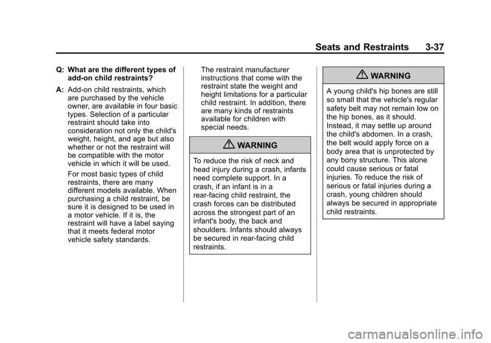 CADILLAC ATS 2013 1.G Owners Manual Black plate (37,1)Cadillac ATS Owner Manual - 2013 - CRC - 10/5/12
Seats and Restraints 3-37
Q: What are the different types ofadd-on child restraints?
A: Add-on child restraints, which
are purchased 