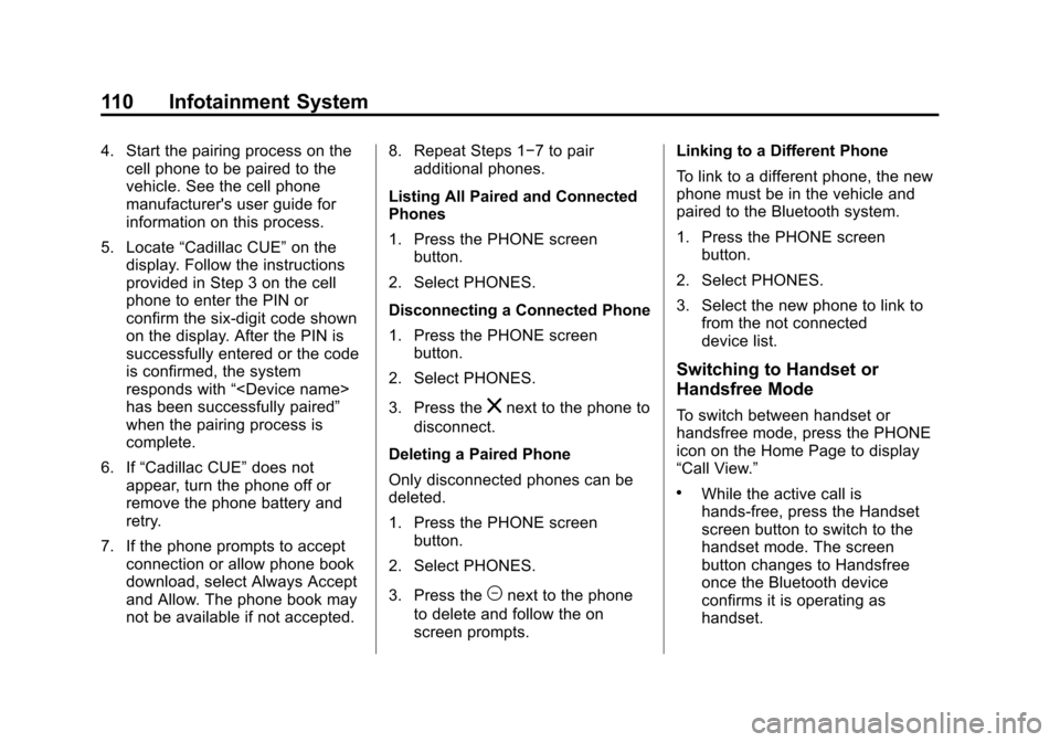 CADILLAC ATS 2015 1.G CUE Manual Black plate (110,1)Cadillac CUE Infotainment System (GMNA-Localizing-U.S./Canada-
7639728) - 2015 - CRC - 9/3/14
110 Infotainment System
4. Start the pairing process on thecell phone to be paired to t