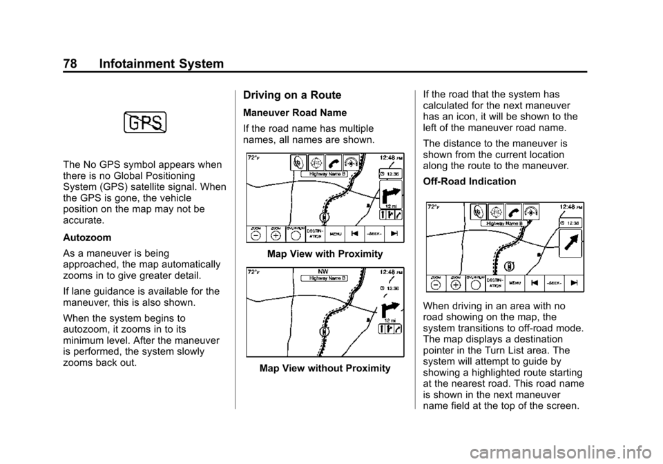 CADILLAC ATS 2015 1.G CUE Manual Black plate (78,1)Cadillac CUE Infotainment System (GMNA-Localizing-U.S./Canada-
7639728) - 2015 - CRC - 9/3/14
78 Infotainment System
The No GPS symbol appears when
there is no Global Positioning
Sys