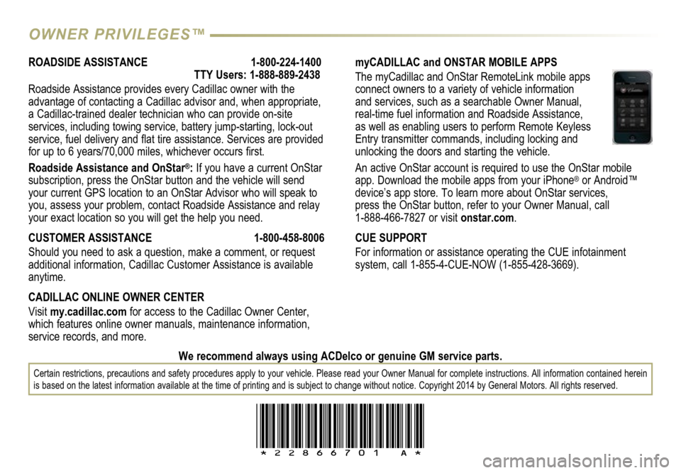 CADILLAC ATS 2015 1.G Personalization Guide !22866701=A!
Certain restrictions, precautions and safety procedures apply to your vehicle. Please read your Owner Manual for complete instructions. All information contained herein 
is based on the l